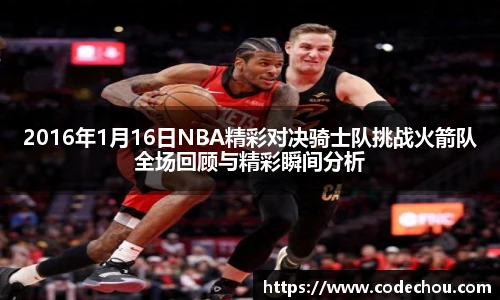 2016年1月16日NBA精彩对决骑士队挑战火箭队全场回顾与精彩瞬间分析